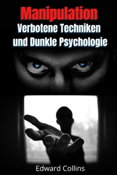 Paperback Manipulation, Verbotene Techniken und Dunkle Psychologie: Lerne, Entscheidungen anderer zu manipulieren, Körpersprache zu lesen, Menschen zu analysier [German] Book