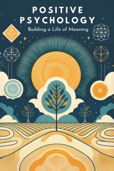 Positive Psychology: Building a Life of Meaning: Micro Book - C2 - Series Human Psychology Explored