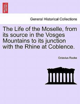 Paperback The Life of the Moselle, from Its Source in the Vosges Mountains to Its Junction with the Rhine at Coblence. Book