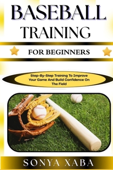 Paperback Baseball Training for Beginners: Step-By-Step Training To Improve Your Game And Build Confidence On The Field Book