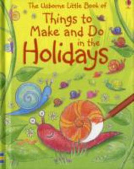 The Usborne Little Book of Things to Make and Do in the Holidays. Ray Gibson
