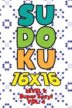 Paperback Sudoku 16 x 16 Level 1: Super Easy! Vol. 4: Play 16x16 Grid Sudoku Super Easy Level Volume 1-40 Solve Number Puzzles Become A Sudoku Expert On The Roa Book