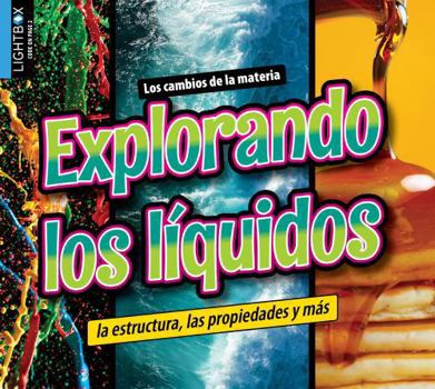 Library Binding Explorando Los Líquidos: La Estructura, Las Propiedades Y Más (Exploring Liquids: Structure, Properties, and More) [Spanish] Book