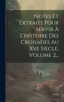 Hardcover Notes Et Extraits Pour Servir À L'histoire Des Croisades Au Xve Siècle, Volume 2... [French] Book