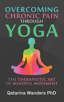 Paperback Overcoming Chronic Pain Through Yoga: The Therapeutic Art of Mindful Movement Book