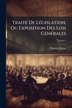 Traité De Législation, Ou Exposition Des Lois Générales: Suivant Lesquelles Les Peuples Prospèrent, Dépérissent, Ou Restent Stationnaires, Volume 1