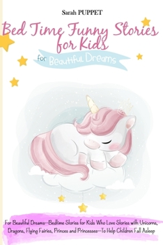 Bedtime Funny Stories for Kids: For Beautiful Dreams-Bedtime Stories for Kids Who Love Stories with Unicorns, Dragons, Flying Fairies, Princes and Princesses-To Help Children Fall Asleep