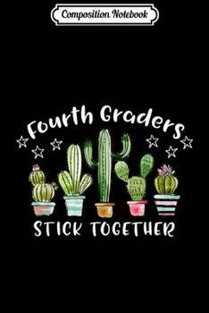 Composition Notebook: Fourth Graders Stick Together Cactus For 4th Grade Teacher  Journal/Notebook Blank Lined Ruled 6x9 100 Pages