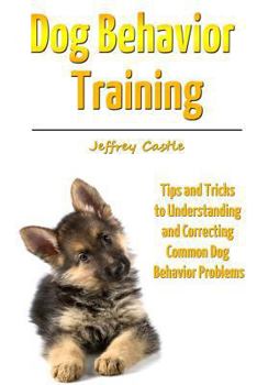 Paperback Dog Behavior Training: Tips and Tricks to Understanding and Correcting Common Dog Behavior Problems Book