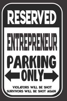 Reserved Entrepreneur Parking Only. Violators Will Be Shot. Survivors Will Be Shot Again: Blank Lined Notebook | Thank You Gift For Entrepreneur