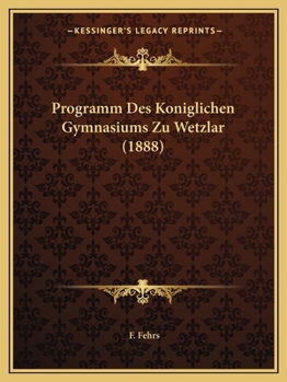 Paperback Programm Des Koniglichen Gymnasiums Zu Wetzlar (1888) [German] Book