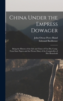 Hardcover China Under the Empress Dowager: Being the History of the Life and Times of Tzu Hsi, Comp. From State Papers and the Private Diary of the Comptroller Book