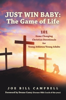 Paperback Just Win Baby: THE GAME OF LIFE: 101 Game Changing Christian Devotionals for Young Athletes/Young Adults Book