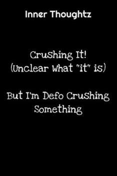 Inner Thoughtz: Crushing It! Unclear What "it" is, But I'm Defo Crushing Something: 100 Page Lined Notebook