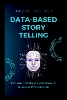 Paperback Data-Based Story Telling: A Guide to Data Visualization for Business Professionals Book