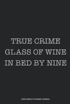 Paperback True Crime Glass of Wine In Bed By Nine 2020 Weekly Planner Diary Notebook: Jan 1, 2020 to Dec 31, 2020: Daily, Weekly & Monthly View Planner, Diary & Book