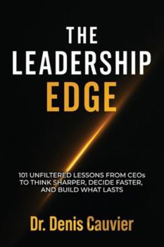 Paperback The Leadership Edge: 101 Unfiltered Lessons from CEOs to Think Sharper, Decide Faster, and Build What Lasts Book