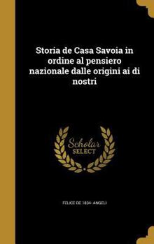 Hardcover Storia de Casa Savoia in ordine al pensiero nazionale dalle origini ai di nostri [Italian] Book