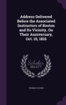 Hardcover Address Delivered Before the Associated Instructors of Boston and Its Vicinity, On Their Anniversary, Oct. 10, 1816 Book