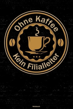 Ohne Kaffee kein Filialleiter Notizbuch: Filialleiter Journal DIN A5 liniert 120 Seiten Geschenk