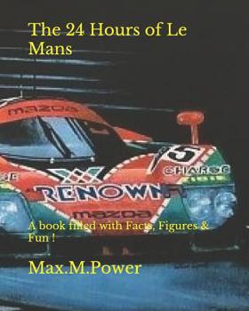 Paperback The 24 Hours of Le Mans: A book filled with Facts, Figures & Fun ! Book