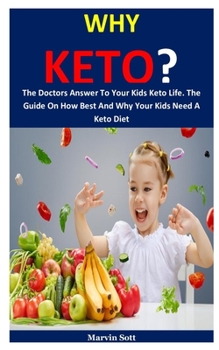 Paperback Why Keto?: The Doctors Answer To Your Kids Keto Life. The Guide On How Best And Why Your Kids Need A Keto Diet Book