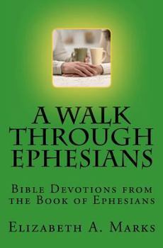 Paperback A Walk Through Ephesians: Bible Devotions from the Book of Ephesians Book