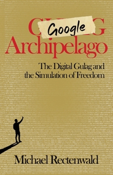 Paperback Google Archipelago: The Digital Gulag and the Simulation of Freedom Book
