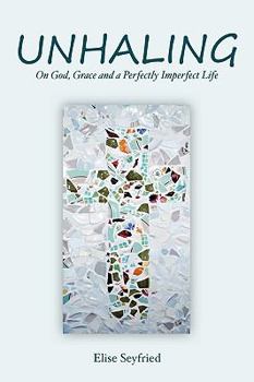 Paperback Unhaling: On God, Grace and a Perfectly Imperfect Life Book