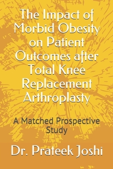 Paperback The Impact of Morbid Obesity on Patient Outcomes after Total Knee Replacement Arthroplasty: A Matched Prospective Study Book