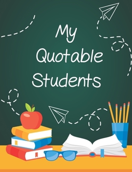 Paperback My Quotable Students: Funny Things My Students Say - My Quotable Students Journal - Little Quotes - Teacher Gifts - New Teacher Gifts For Wo Book