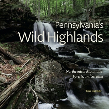 Pennsylvania’s Wild Highlands: Northcentral Mountains, Forests, and Streams (Keystone Books)