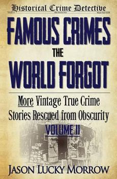 Famous Crimes the World Forgot Vol II: More Vintage True Crimes Rescued from Obscurity