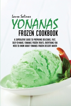 Paperback Yonanas Frozen Cookbook: A Superlative Guide To Preparing Delicious, Fast, Easy-To-Make, Yonanas Frozen Treats. Everything You Need To Know Abo Book