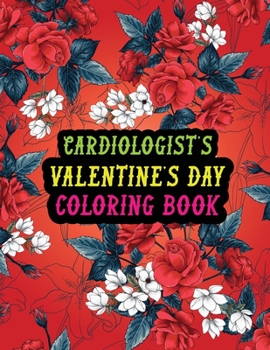 Paperback Cardiologist's Valentine Day Coloring Book: Best Stress Relief Valentine Day Gifts Idea for Cardiologist Husband, Wife, Dad, Mom, Boyfriend, Girlfrien Book