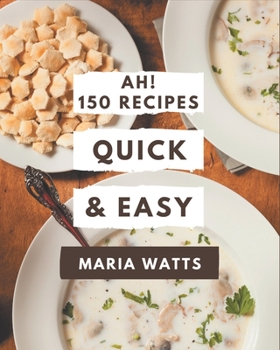 Paperback Ah! 150 Quick and Easy Recipes: Happiness is When You Have a Quick and Easy Cookbook! Book