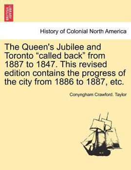 The Queen's Jubilee and Toronto "called back" from 1887 to 1847. This revised edition contains the progress of the city from 1886 to 1887, etc.