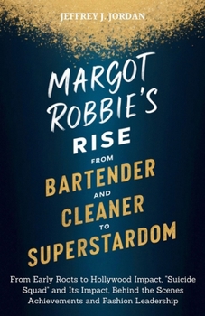 Paperback Margot Robbie's Rise from Bartender and Cleaner to Superstardom: From Early Roots to Hollywood Impact, "Suicide Squad" and Its Impact, Behind the Scen Book