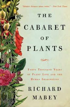 Hardcover The Cabaret of Plants: Forty Thousand Years of Plant Life and the Human Imagination Book