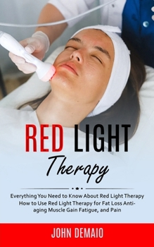 Red Light Therapy: Everything You Need to Know About Red Light Therapy