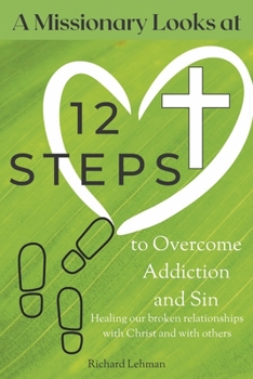 Paperback A Missionary Looks at 12 Steps to Overcome Addiction and Sin: Healing Our Broken Relationships with Christ and with Others Book