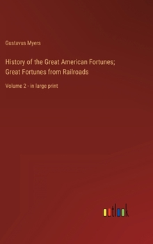 Hardcover History of the Great American Fortunes; Great Fortunes from Railroads: Volume 2 - in large print Book