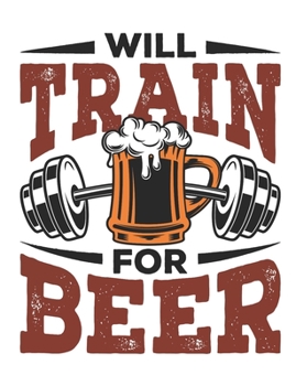 Paperback Will Train for Beer: Workout Notebook, Blank Lined Training And Workout Logbook, 150 Pages for writing notes, college ruled Book