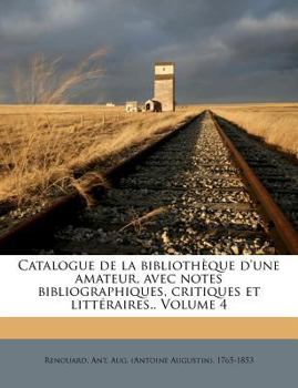 Paperback Catalogue de la Biblioth?que d'Une Amateur, Avec Notes Bibliographiques, Critiques Et Litt?raires.. Volume 4 [French] Book