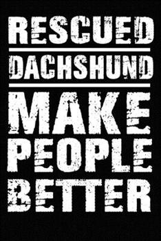Rescued Dachshund Make People Better: Blank Lined Journal for Dog Lovers, Dog Mom, Dog Dad and Pet Owners
