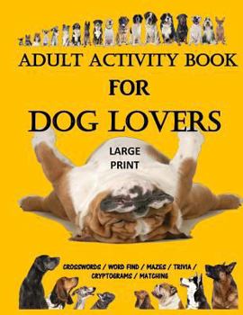 Paperback Adult Activity Book for Dog Lovers: Dog Activity Book: Dog Activity Book: Gifts for Dog Lovers: Large Print Word Search, Crosswords, Matching, Trivia Book