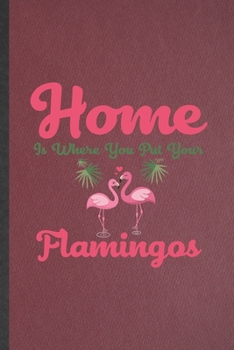 Paperback Home Is Where You Put Your Flamingos: Lined Notebook For Pink Flamingo. Funny Ruled Journal For Bird Lover Watcher. Unique Student Teacher Blank Compo Book