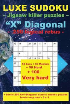 LUXE SUDOKU - Jigsaw Killer Puzzles - X Diagonal - 250 Logical Rebus - : Large Print + 50 Easy + 50 Medium + 50 Hard + 100 Very Hard + Solutions + Bonus 250 Anti-Diagonal Classic Sudoku Puzzles Levels