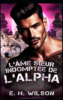 L'âme sœur indomptée de l'Alpha: Une romance entre un loup solitaire alpha et des âmes sœurs prédestinées (Série Destinées des Métamorphes du Bosquet de Duskhaven) (French Edition)