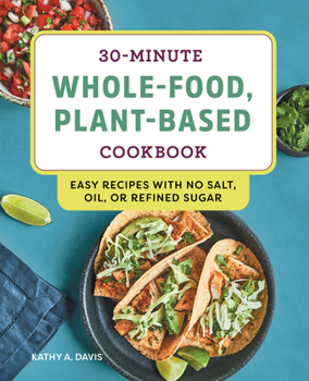 Paperback 30-Minute Whole-Food, Plant-Based Cookbook: Easy Recipes with No Salt, Oil, or Refined Sugar Book